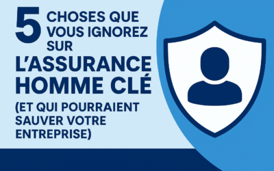 5 choses que vous ignorez sur l’assurance homme-clé (et qui pourraient sauver votre entreprise)
